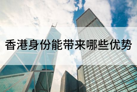 香港身份能带来哪些优势