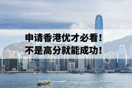 申请香港优才必看！不是高分就能成功！