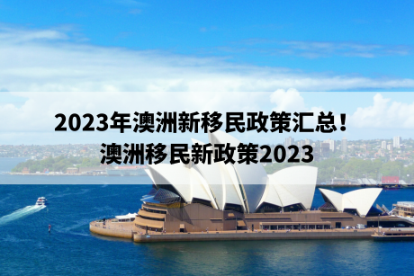 2023年澳洲新移民政策汇总！(澳洲移民新政策2023)