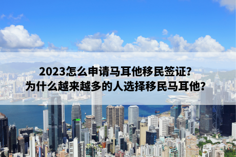 2023怎么申请马耳他移民签证？为什么越来越多的人选择移民马耳他？