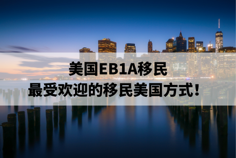 美国EB1A移民，最受欢迎的移民美国方式！