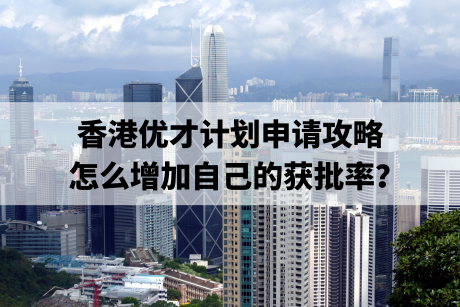 香港优才计划申请攻略，怎么增加自己的获批率？