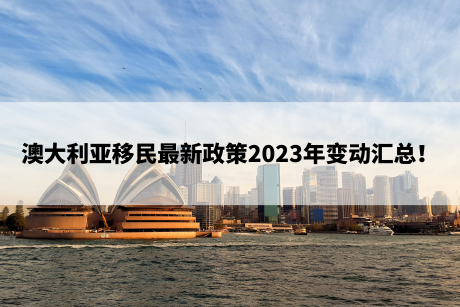 澳大利亚移民最新政策2023年变动汇总！