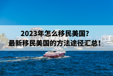 2023年怎么移民美国？最新移民美国的方法途径汇总！