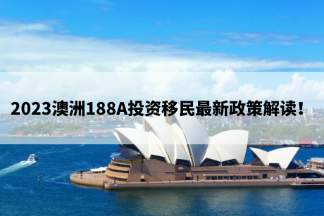 2023澳洲188A投资移民最新政策解读！