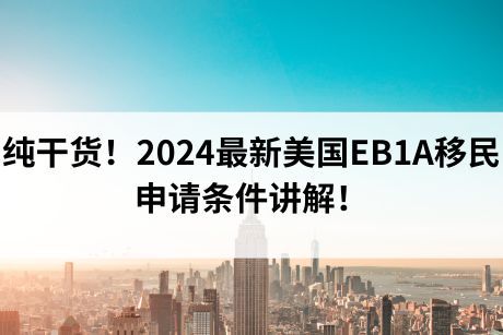 纯干货！2024最新美国EB1A移民申请条件讲解！