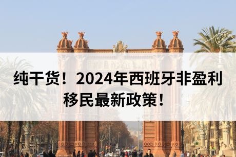 纯干货！2024年西班牙非盈利移民最新政策！